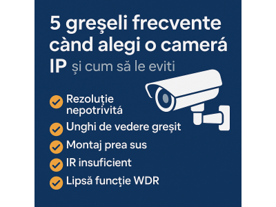 5 greșeli frecvente când alegi o cameră IP și cum să le eviți